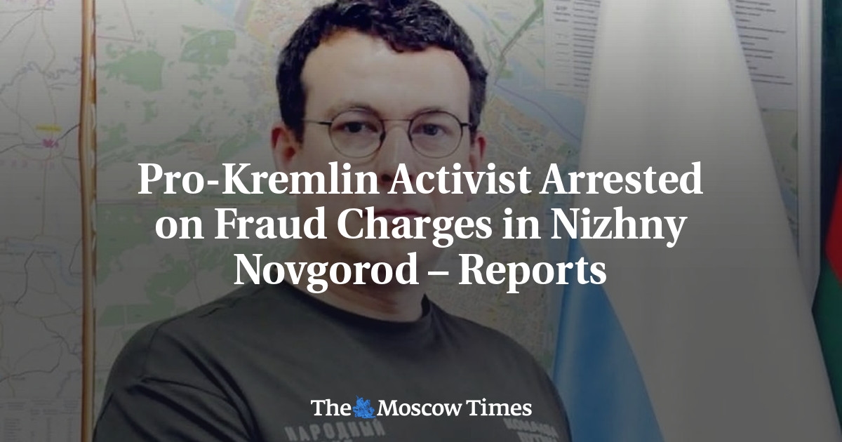 Activista pro-Kremlin arrestado por fraude en Nizhny Novgorod – Informes