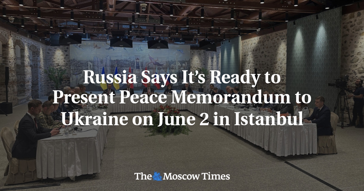 Russia Says It Is Ready to Present Peace Memorandum to Ukraine on June 2 in Istanbul