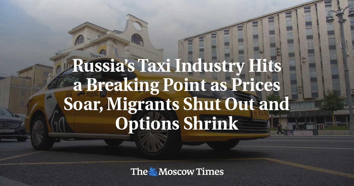 Russia’s Taxi Industry Hits a Breaking Point as Prices Soar, Migrants Shut Out and Options Shrink