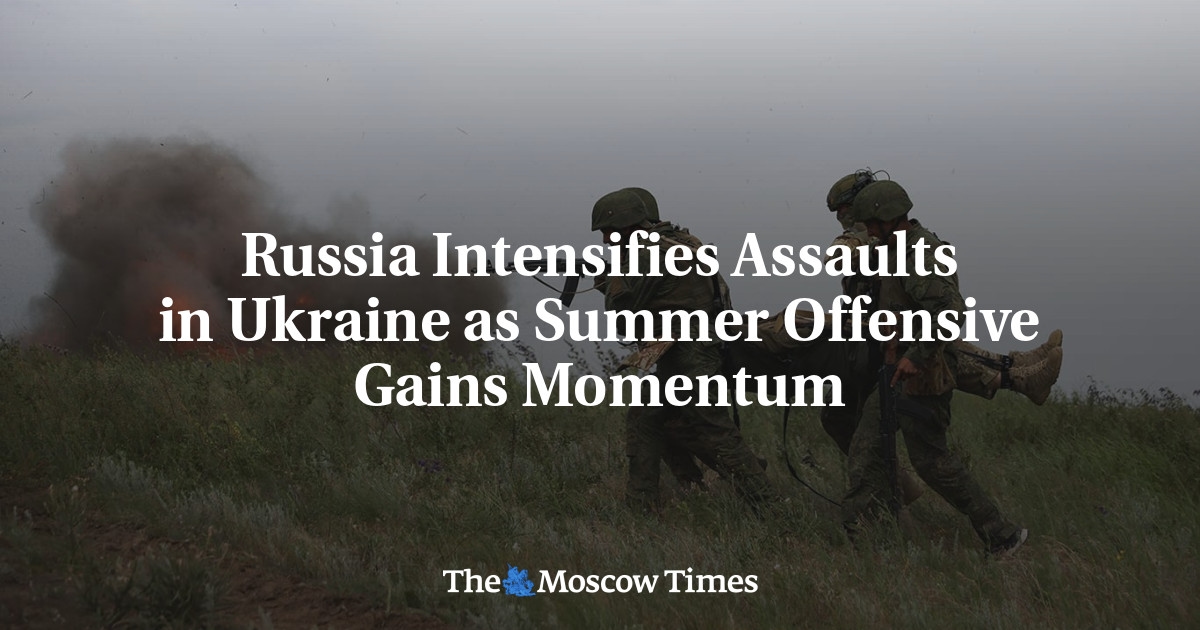La Russia intensifica gli attacchi in Ucraina mentre l'offensiva estiva prende slancio