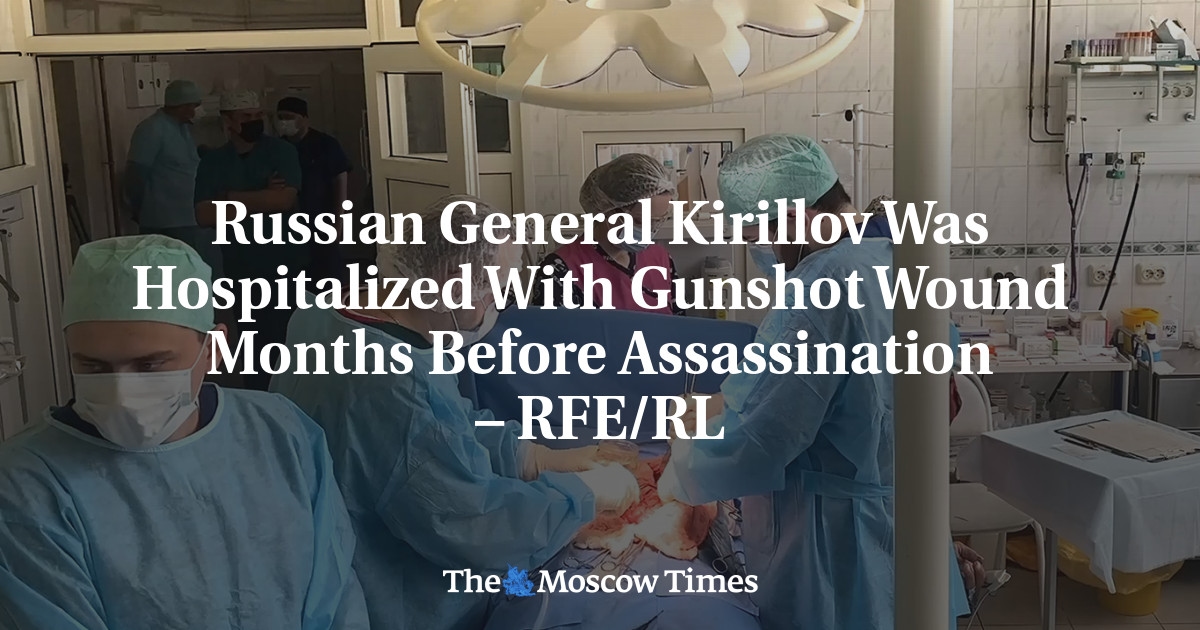 El general ruso Kirillov fue hospitalizado con una herida de bala meses antes de su asesinato – RFE/RL