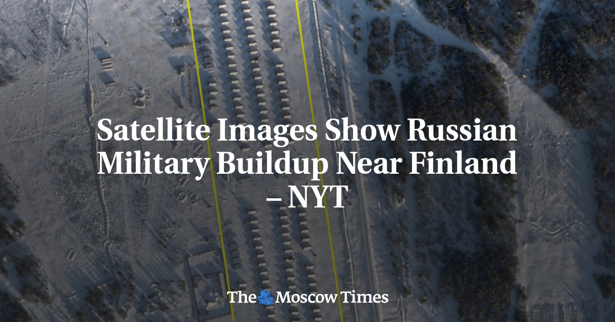 Satellite Images Show Russian Military Buildup Near Finland – NYT