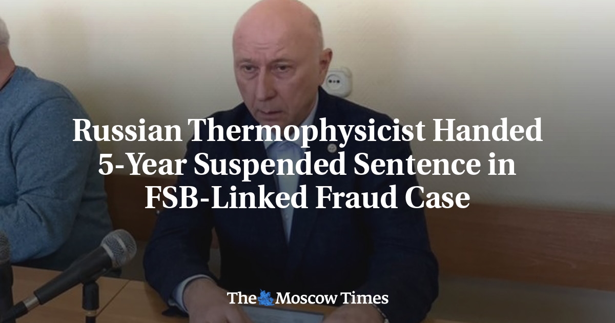 Un thermophysicien russe condamné à 5 ans de prison avec sursis dans une affaire de fraude liée au FSB